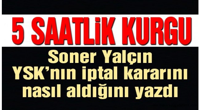 YSK 'da 5 saatlik kurgu!