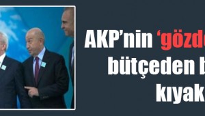 AKP'nin 'gözdelerine' bütçeden büyük kıyak!