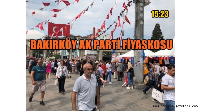 BAKIRKÖY AK PARTİ FİYASKOSU