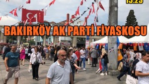 BAKIRKÖY AK PARTİ FİYASKOSU