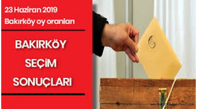 BAKIRKÖY'DE 23 HAZİRAN MAHALLE SEÇİM SONUÇLARI
