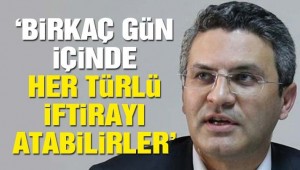 Birkaç gün içinde her türlü iftirayı atabilirler