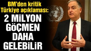 BM'den çarpıcı açıklama: 2 milyon göçmen daha Türkiye'ye gelebilir