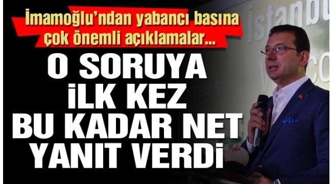 İBB Başkanı İmamoğlu'ndan yabancı basına flaş açıklamalar