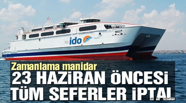 İDO, 23 Haziran öncesi İstanbul seferlerini iptal etti
