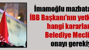 İmamoğlu mazbatasını aldı: İBB Başkanı'nın yetkileri neler, hangi kararlar için Belediye Meclisi'nin onayı gerekiyor?