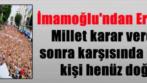 İmamoğlu'ndan Erdoğan'a: Millet karar verdikten sonra karşısında duracak kişi henüz doğmadı