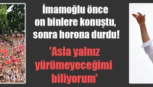 İmamoğlu önce on binlere konuştu, sonra horona durdu! 'Asla yalnız yürümeyeceğimi biliyorum'