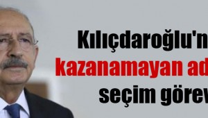 Kılıçdaroğlu'ndan kazanamayan adaylara seçim görevi