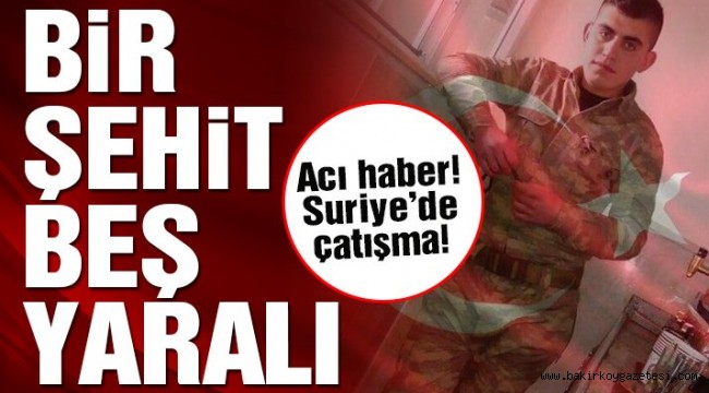 Son dakika! Acı haber… Suriye'de çatışma! Bir asker şehit oldu 5 asker yaralandı