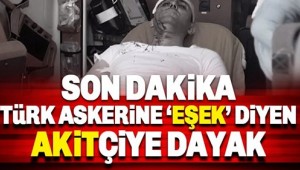 Türk askerine 'eşek' deyen Akitçi Murat Alan'a dayak