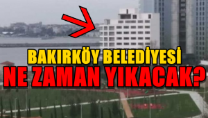 BAKIRKÖY BELEDİYESİ NEDEN YIKMIYOR?