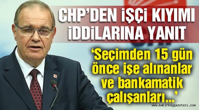 CHP'li Öztrak: Seçimden 15 gün önce işe alınanlar çıkarılıyor