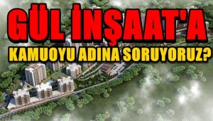 GÜL İNŞAAT İNSANLARI MAĞDUR MU EDECEK?