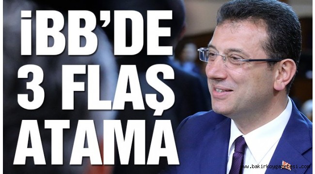Son dakika.. Ekrem İmamoğlu'ndan İBB'de 3 atama birden