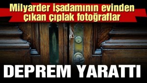 Son dakika… Milyarder işadamının evinden çıkan çıplak fotoğraflar deprem yarattı