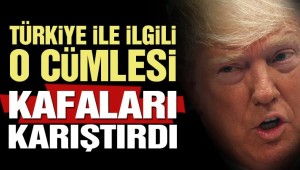 Trump'ın Türkiye ile ilgili o cümlesi akılları karıştırdı