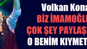 Volkan Konak: Biz İmamoğlu ile çok şey paylaşıyoruz, o benim kıymetlimdir