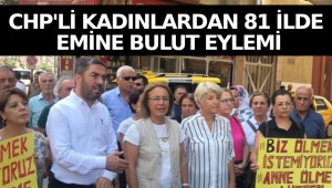 CHP Kadın Kolları 81 ilde eş zamanlı Emine Bulut eylemi yaptı