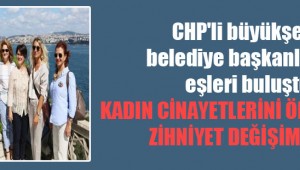 CHP'li büyükşehir belediye başkanlarının eşleri buluştu: Kadın cinayetlerini önlemek için zihniyet değişimi şart