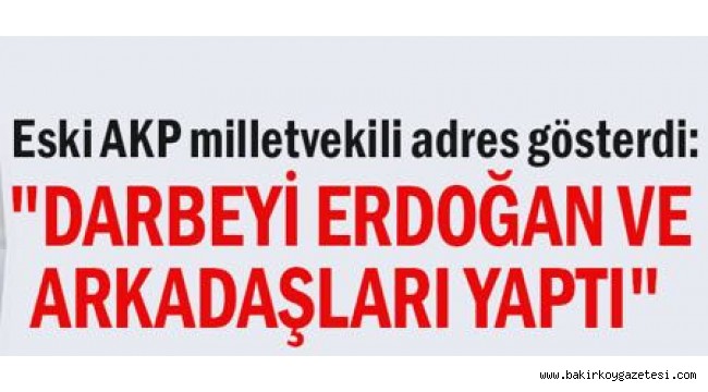 Eski AKP milletvekili adres gösterdi: "Darbeyi Erdoğan ve arkadaşları yaptı"