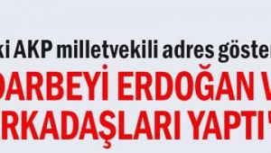 Eski AKP milletvekili adres gösterdi: "Darbeyi Erdoğan ve arkadaşları yaptı"