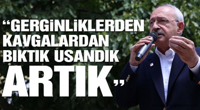 Kılıçdaroğlu: Gerginliklerden, kavgalardan bıktık usandık artık