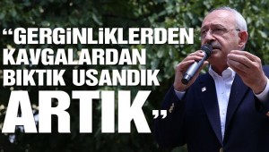 Kılıçdaroğlu: Gerginliklerden, kavgalardan bıktık usandık artık