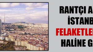 AKP'nin Rantçı anlayışı İstanbul'u felaketler kenti haline getirdi