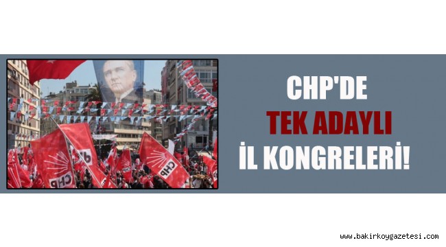 CHP'de tek adaylı il kongreleri!