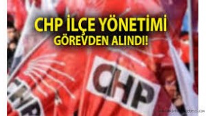 CHP MYK o ilçenin yönetimini görevden aldı