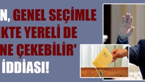 'Erdoğan, genel seçimle birlikte yereli de erkene çekebilir' iddiası