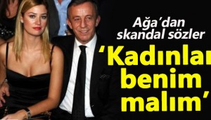 Savcılık ,Ağaoğlu 'kadınlar benim malım' takipsizlik!