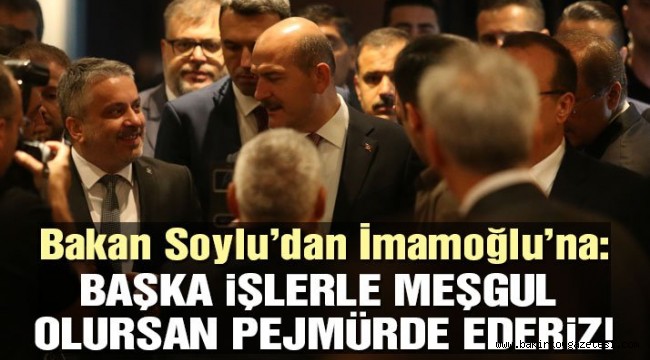 Soylu'dan İmamoğlu'na: "Başka işlerle meşgul olursan pejmürde ederiz"