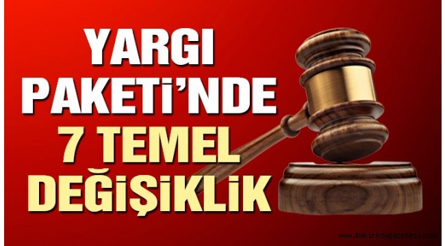 Yargı Paketi'nde önemli 7 temel değişiklik