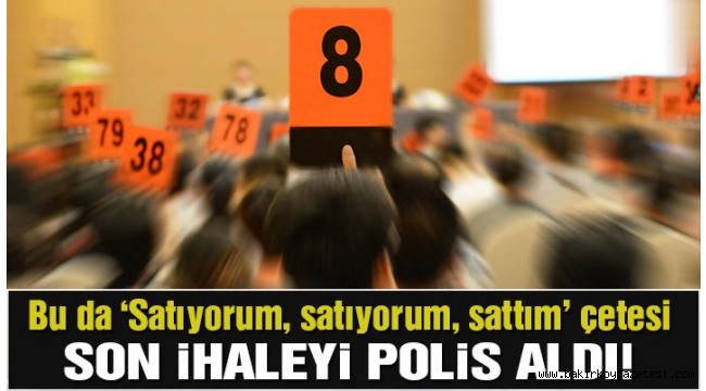 Açık artırma çetesi çökertildi… Son İhaleyi Polis aldı!