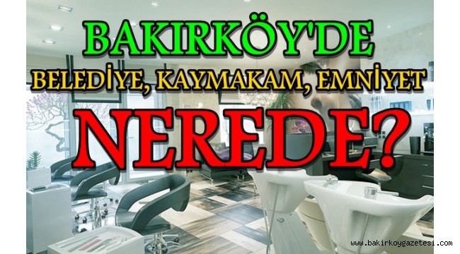 BAKIRKÖY'DE KAYMAKAMLIK,BELEDİYE,EMNİYET NEREDE?