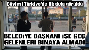Başkan, işe geç gelen işçi ve memurları belediye almayarak kapıları kapattı