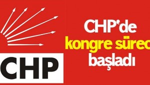 CHP'DE KONGRE SÜRECİ BAŞLADI!