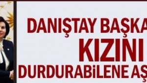 Danıştay Başkanı'nın kızını durdurabilene aşk olsun