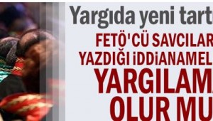 FETÖ'cü savcıların yazdığı iddianamelerle yargılama olur mu?