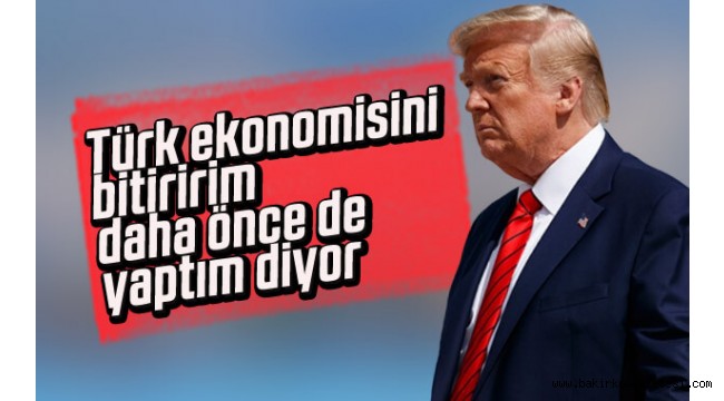 Son dakika… Trump: Türk ekonomisini yok ederim