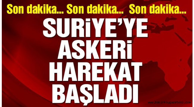 SURİYE'DE ASKERİ OPERASYON BAŞLADI! ALLAH ORDUMUZU KORUSUN..