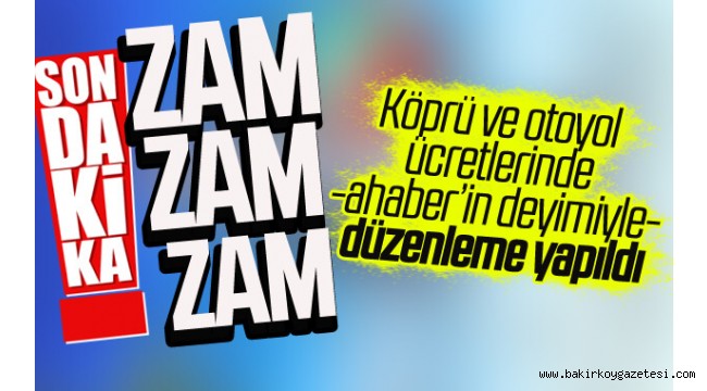 Ve bir zam daha, Boğaz köprüleri ve otoyol geçiş ücretlerine yüzde 20 zam!