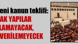 AKP'den yeni kanun teklifi: Kaçak yapılar satılamayacak, kiraya verilemeyecek