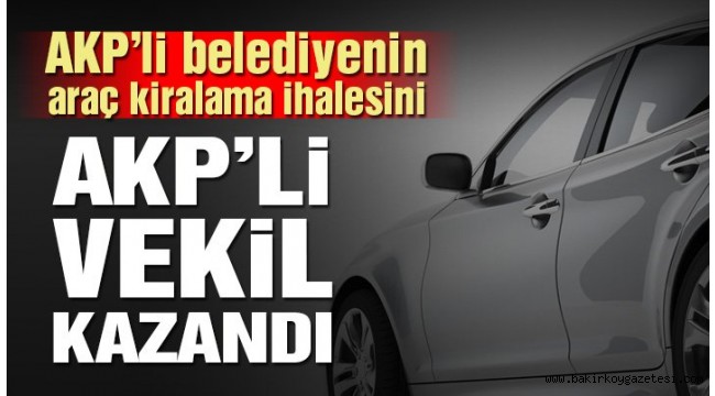 AKP'li belediyenin 36 milyon liralık araç kiralama ihalesini AKP'li vekil kazandı