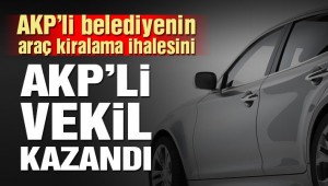 AKP'li belediyenin 36 milyon liralık araç kiralama ihalesini AKP'li vekil kazandı