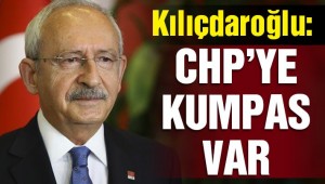 CHP Lideri Kemal Kılıçdaroğlu: CHP'ye karşı ciddi kumpaslar var