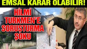 EMSAL KARAR OLABİLİR! HİLMİ TÜRKMEN'E SORUŞTURMA ŞOKU