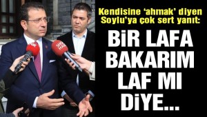 İmamoğlu'ndan Soylu'ya çok sert 'ahmak' yanıtı Söyleyene bakarım adam mı diye